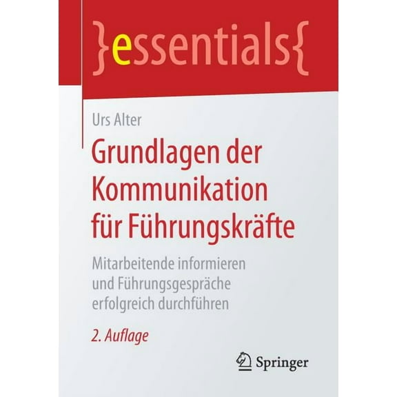 Essentials Grundlagen Der Kommunikation Für Führungskräfte: Mitarbeitende Informieren Und Führungsgespräche Erfolgreich Durchführen, (Paperback)