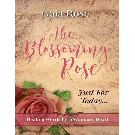 - The Blossoming Rose, Healing Words for a Woman's Heart, Just for Today - eBook