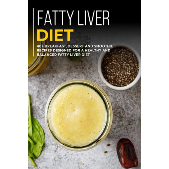 Fatty Liver Diet: 40  Breakfast, Dessert and Smoothie Recipes designed for a healthy and balanced (Paperback) by Njoku Caleb