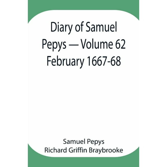 Diary Of Samuel Pepys - Volume 62: February 1667-68, (Paperback)