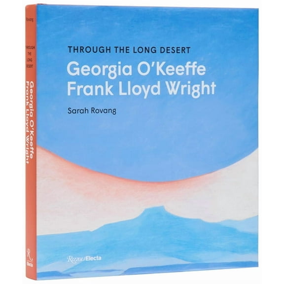 Through the Long Desert: Georgia O'Keeffe and Frank Lloyd Wright, (Hardcover)
