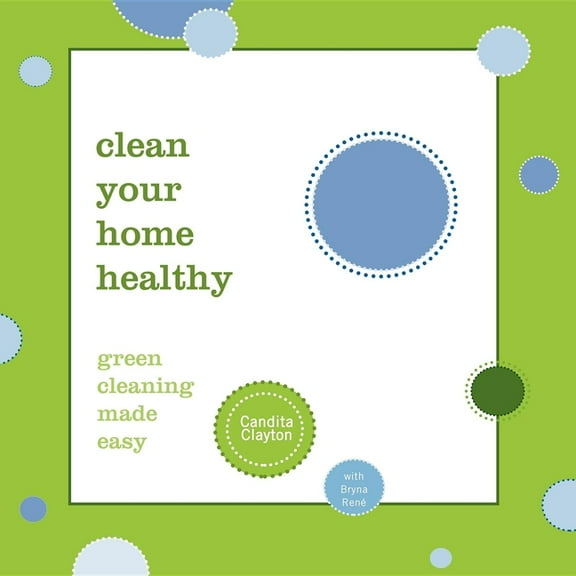 Clean Your Home Healthy: Green Cleaning Made Easy, (Paperback)