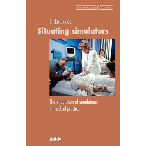 Situating Simulators: The Integration of Simulations in Medical Practice, (Paperback)