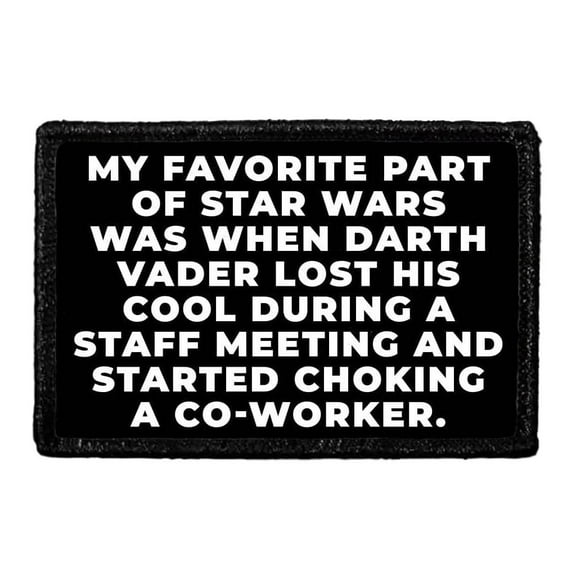 My Favorite Part Of Star Wars Was When Darth Vader Lost His Cool During A Staff Meeting And Started Choking A Co-Worker. - Removable Patch