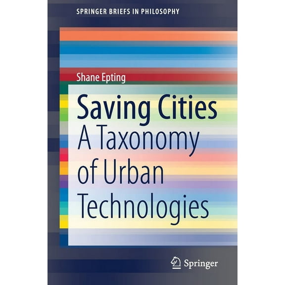 Springerbriefs in Philosophy Saving Cities: A Taxonomy of Urban Technologies, (Paperback)