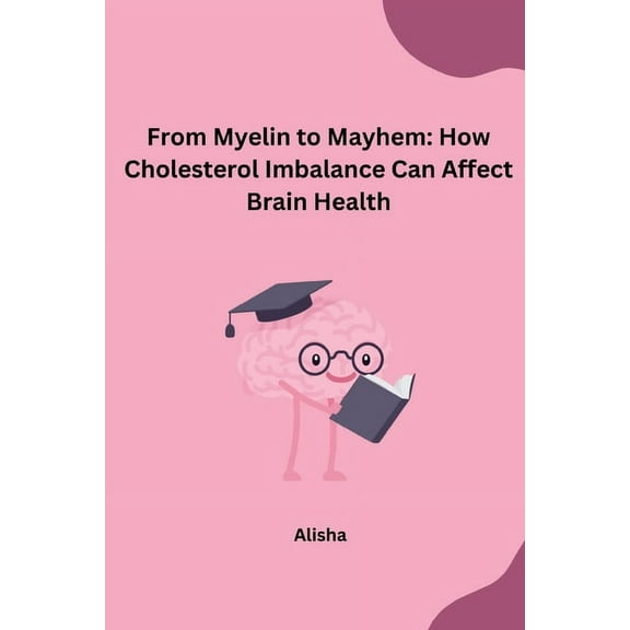 From Myelin to Mayhem: How Cholesterol Imbalance Can Affect Brain Health, (Paperback)