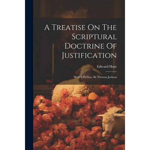 A Treatise On The Scriptural Doctrine Of Justification (Paperback)