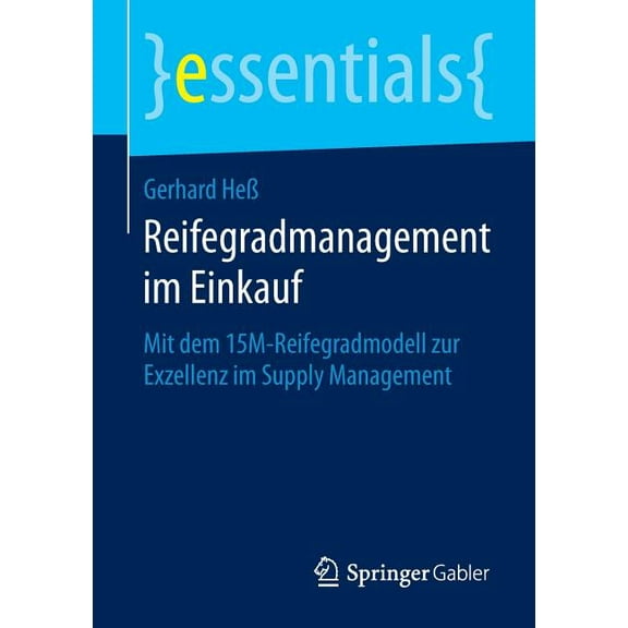 Essentials Reifegradmanagement Im Einkauf: Mit Dem 15m-Reifegradmodell Zur Exzellenz Im Supply Management, (Paperback)