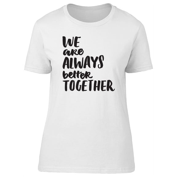 We Are Always Better Together T-Shirt Women -Image by Shutterstock, Female XX-Large