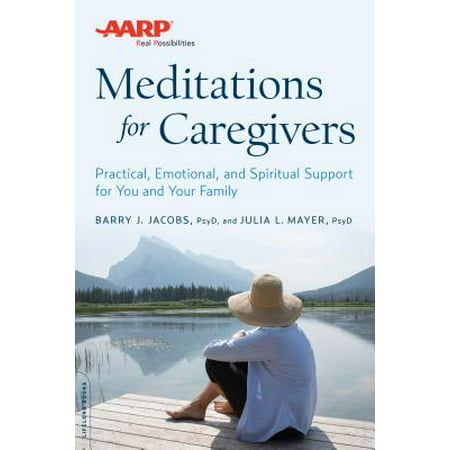 AARP Meditations for Caregivers : Practical, Emotional, and Spiritual Support for You and Your