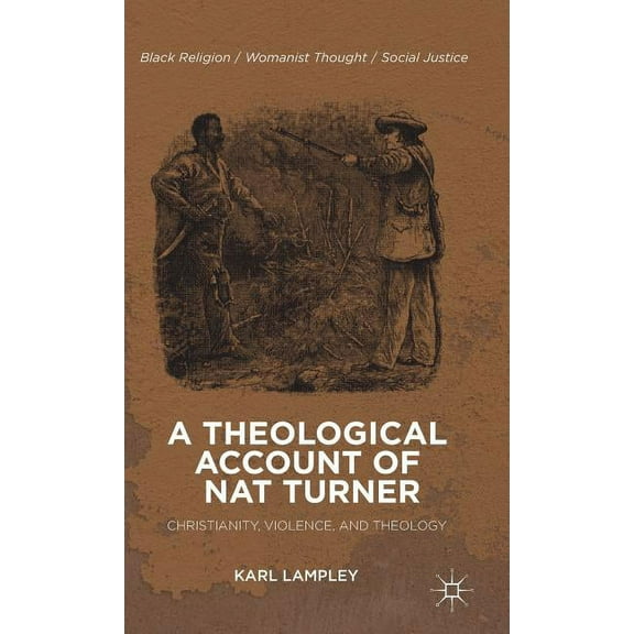 Black Religion/Womanist Thought/Social J A Theological Account of Nat Turner: Christianity, Violence, and Theology, (Hardcover)