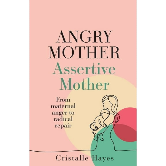Angry Mother Assertive Mother: From Maternal Anger to Radical Repair (Paperback)