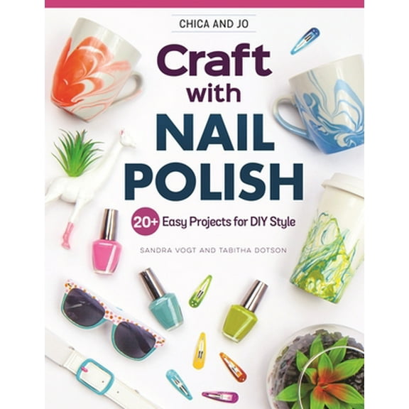 Pre-Owned Chica and Jo Craft with Nail Polish: 20 Easy Projects for DIY Style (Paperback) 149720528X 9781497205284