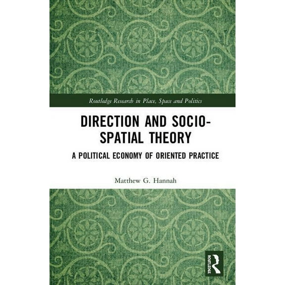 Routledge Research in Place, Space and P Direction and Socio-spatial Theory: A Political Economy of Oriented Practice, (Hardcover)