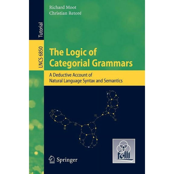 The Logic of Categorial Grammars: A Deductive Account of Natural Language Syntax and Semantics, (Paperback)