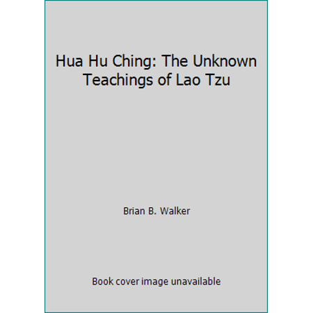 Hua Hu Ching: The Unknown Teachings of Lao Tzu [Hardcover - Used]