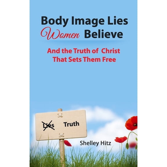 Pre-Owned Body Image Lies Women Believe: And the Truth of Christ That Sets Them Free (Paperback) 0615771408 9780615771403