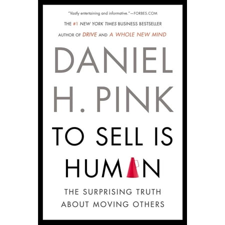 To Sell Is Human : The Surprising Truth About Moving Others
