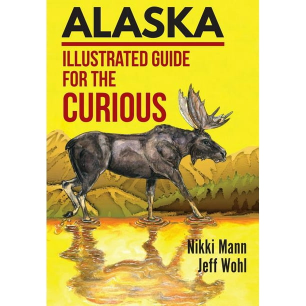 Alaska Illustrated Guide For The Curious Hardcover Walmart Com Walmart Com