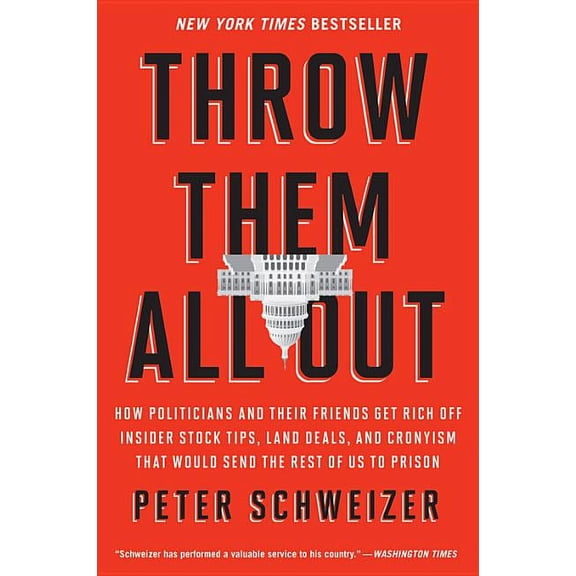 Throw Them All Out: How Politicians and Their Friends Get Rich Off Insider Stock Tips, Land Deals, and Cronyism That Wou, (Paperback)