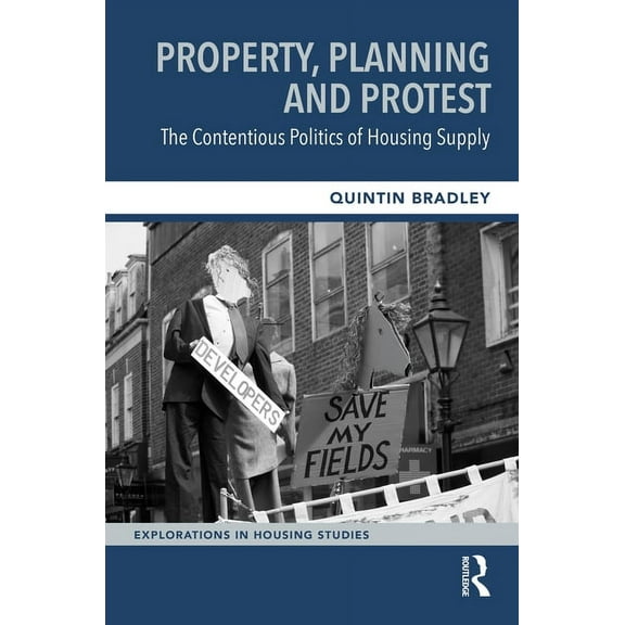 Explorations in Housing Studies Property, Planning and Protest: The Contentious Politics of Housing Supply, (Paperback)