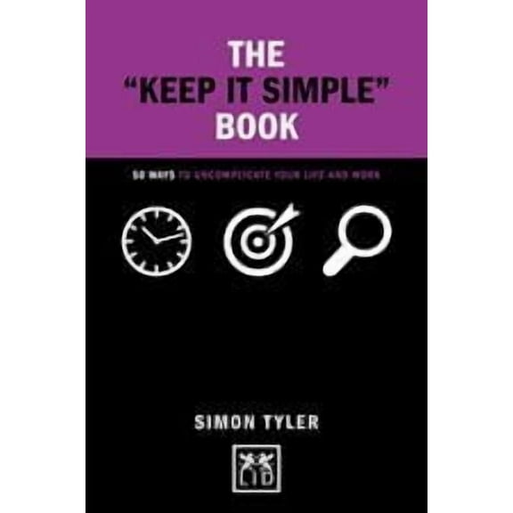 Concise Advice: The "Keep It Simple" Book : 50 Ways to Uncomplicate Your Life and Work (Hardcover)
