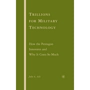 Trillions for Military Technology: How the Pentagon Innovates and Why It Costs So Much (Paperback)