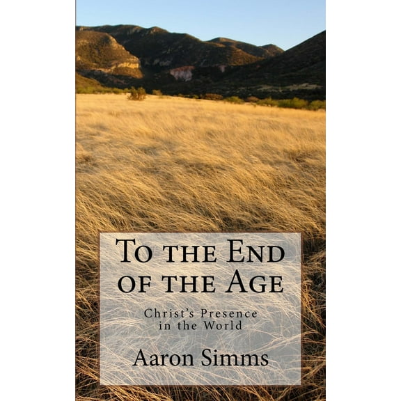 To the End of the Age: Christ's Presence in the World (Paperback)