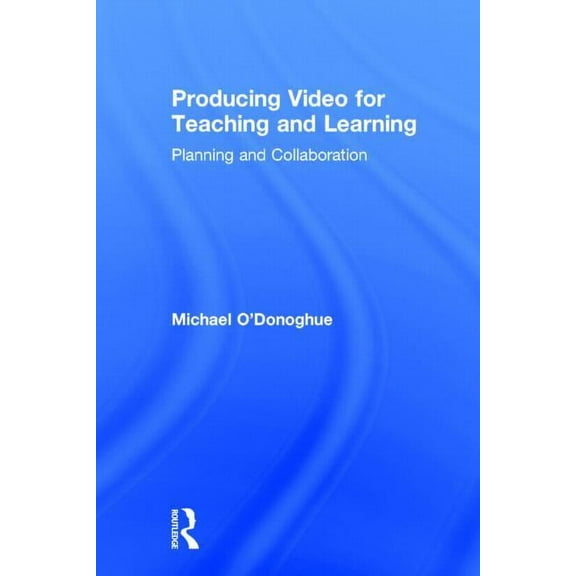 Producing Video For Teaching and Learning: Planning and Collaboration, (Hardcover)