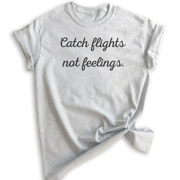 Catch Flights Not Feelings T-shirt, Unisex Women's Men's Shirt, Funny Ladies Shirt, Cute Womens Shirt, Heather Ash, Medium