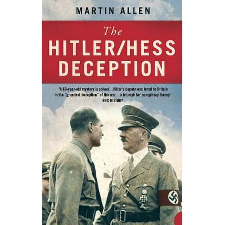 The Hitler/Hess Deception : British Intelligence's Best-Kept Secret of the Second World (The Second Best Secret Agent In The Whole Wide World)