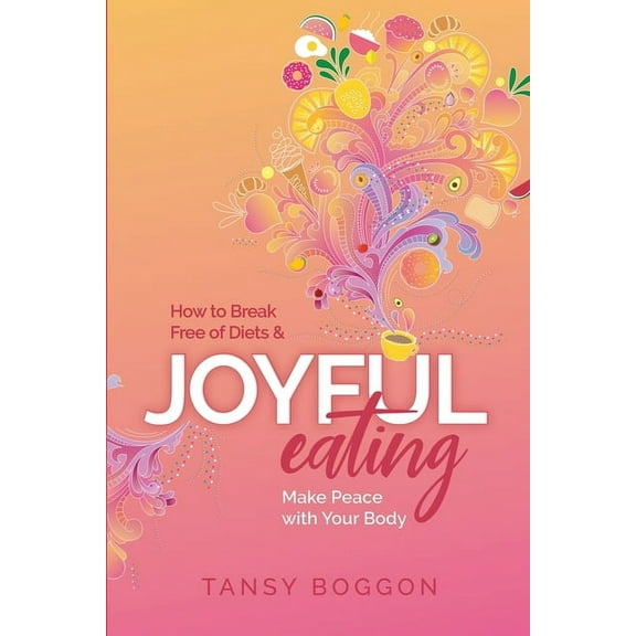 Joyful Eating: How to Break Free of Diets and Make Peace with Your Body, (Paperback)