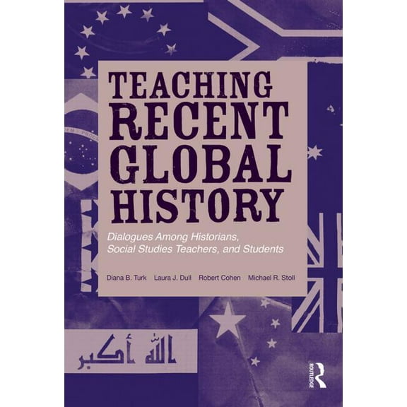 Transforming Teaching Teaching Recent Global History: Dialogues Among Historians, Social Studies Teachers and Students, (Paperback)
