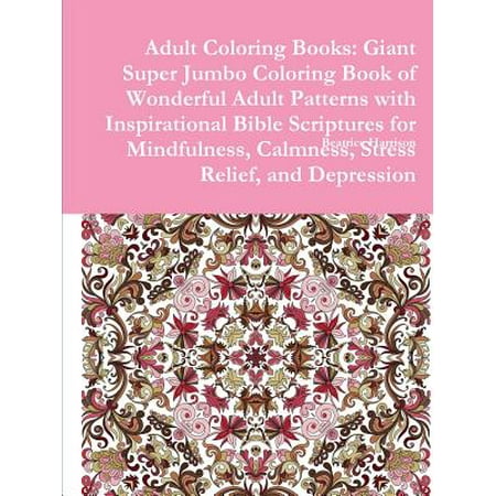 Adult Coloring Books : Giant Super Jumbo Coloring Book of Wonderful Adult Patterns with Inspirational Bible Scriptures for Mindfulness, Calmness, Stress Relief, and