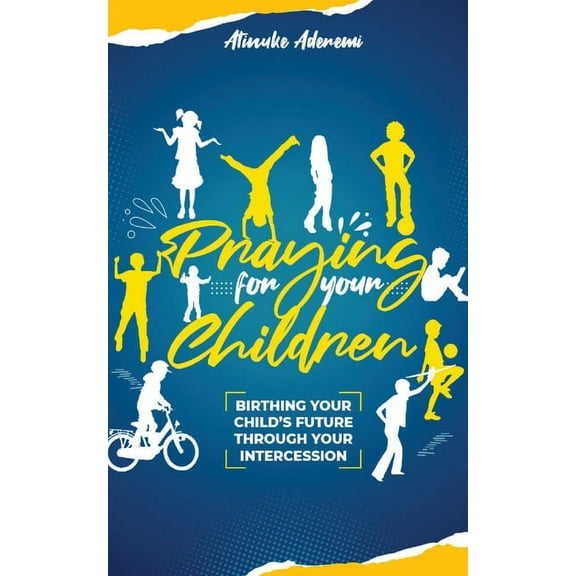 Praying For Your Children: Birthing Your Child's Future Through Your Intercession, (Paperback)
