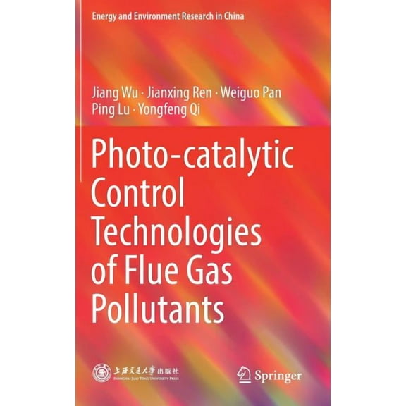 Energy and Environment Research in China Photo-Catalytic Control Technologies of Flue Gas Pollutants, (Hardcover)