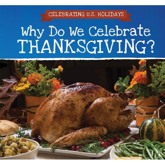 Celebrating U.S. Holidays: Why Do We Celebrate Thanksgiving? (Paperback)