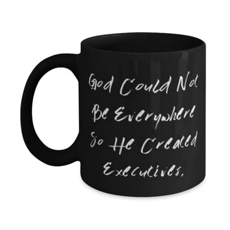 

God Could Not Be Everywhere So He Created Executives. 15oz Mug Executive Cup Inspirational Gifts F Executive