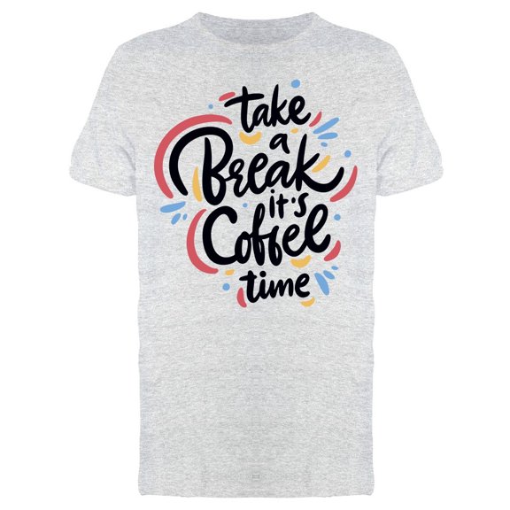 Take A Break Its Coffee Time Tee Men's -Image by Shutterstock