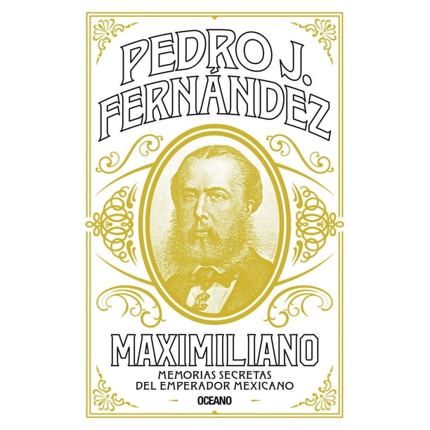Libro Maximiliano. Memorias Secretas Del Emperador Mexicano Tapa Blanda, Autor Pedro J Fernandez, Editorial Oceano
