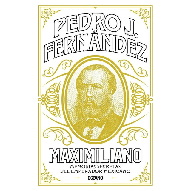 Libro Maximiliano. Memorias Secretas Del Emperador Mexicano Tapa Blanda, Autor Pedro J Fernandez, Editorial Oceano