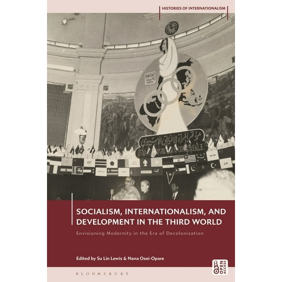 Histories of Internationalism Socialism, Internationalism, and Development in the Third World: Envisioning Modernity in the Era of Decolonization, (Hardcover)