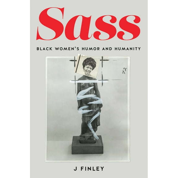 Mf! Momentary Futures in Black Studies Sass: Black Women's Humor and Humanity, (Hardcover)