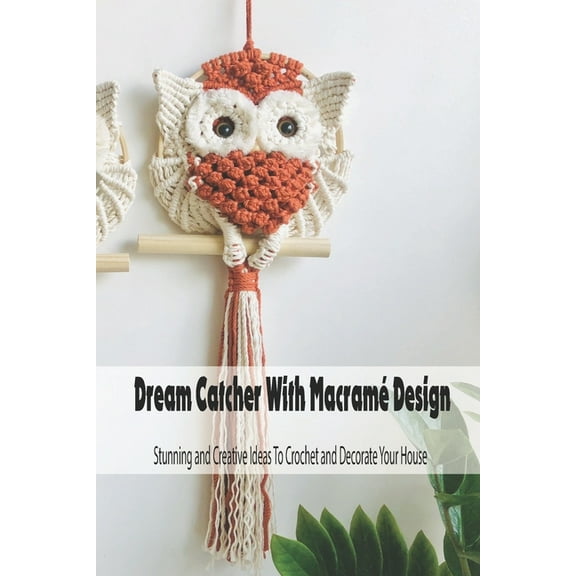 Dream Catcher With Macram Design: Stunning and Creative Ideas To Crochet and Decorate Your House: Dream Catcher Book (Paperback)
