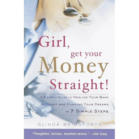 Girl, Get Your Money Straight: A Sister's Guide to Healing Your Bank Account and Funding Your Dreams in 7 Simple Steps, (Paperback)