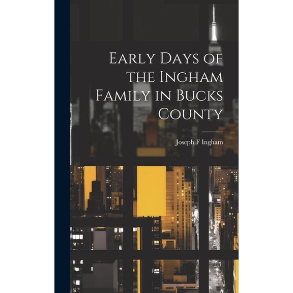 Early Days of the Ingham Family in Bucks County, (Hardcover)