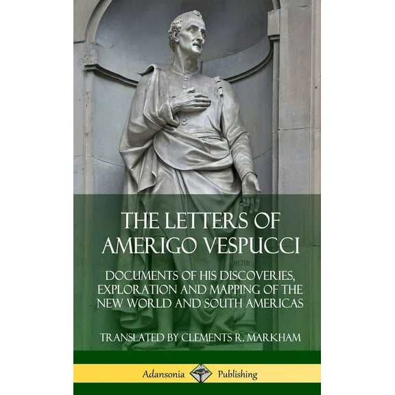 The Letters of Amerigo Vespucci: Documents of his Discoveries, Exploration and Mapping of the New World and South Americ, (Hardcover)