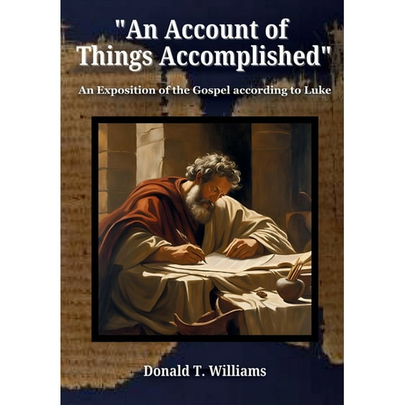 An Account of Things Accomplished: An Exposition of the Gospel according to Luke, (Paperback)
