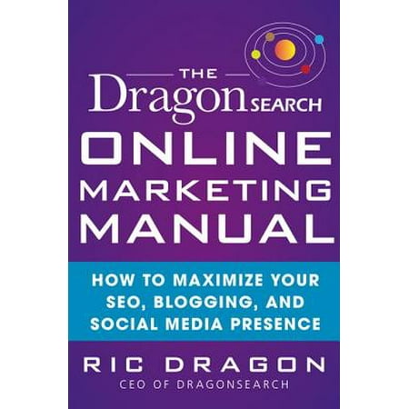 The DragonSearch Online Marketing Manual: How to Maximize Your SEO, Blogging, and Social Media Presence -