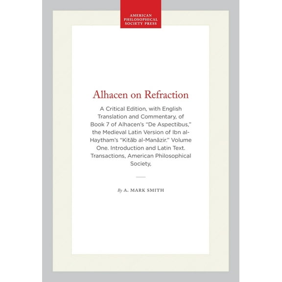Transactions of the American Philosophic Alhacen on Refraction: A Critical Edition, with English Translation and Commentary, of Book 7 of Alhacen's de Aspectibus, Book 1194, (Hardcover)